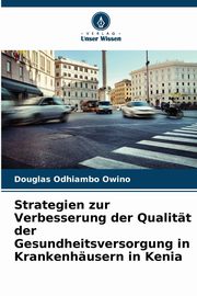 Strategien zur Verbesserung der Qualitt der Gesundheitsversorgung in Krankenhusern in Kenia, Owino Douglas Odhiambo