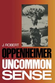 Uncommon Sense, Oppenheimer J. Robert
