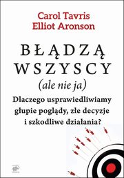 Bdz wszyscy (ale nie ja), Aronson Elliot,Tavris Carol