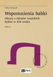 Wspomnienia babki. Obrazy z dziejw rosyjskich ydw w XIX wieku. Tom 2, Wengeroff Paulina