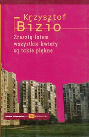 Zreszt latem wszystkie kwiaty s takie pikne, Bizio Krzysztof