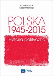 ksiazka tytu: Polska 1945-2015 Historia polityczna autor: Piasecki Andrzej, Michalak Ryszard