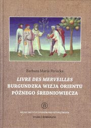 ksiazka tytu: Livre des merveilles Burgundzka wizja Orientu pnego redniowiecza autor: Perucka Barbara Maria