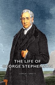 The Life of George Stephenson, Smiles Samuel
