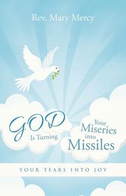 GOD Is Turning Your Miseries into Missiles, Mercy Rev. Mary