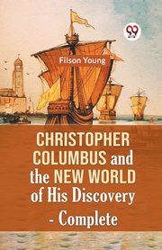 Christopher Columbus And The New World Of His Discovery - Complete, Young Filson