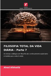 FILOSOFIA TOTAL DA VIDA DIRIA - Parte 7, Alkhatib Ahed