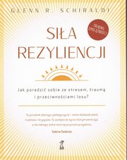 ksiazka tytu: Sia Rezyliencji. Jak poradzi sobie ze stresem, traum i przeciwnociami losu autor: Schiraldi Glenn R.