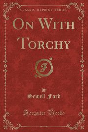 ksiazka tytu: On With Torchy (Classic Reprint) autor: Ford Sewell