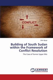 ksiazka tytu: Building of South Sudan within the Framework of Conflict Resolution autor: Ajjugo John