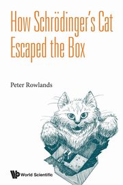 HOW SCHRODINGER'S CAT ESCAPED THE BOX, PETER ROWLANDS