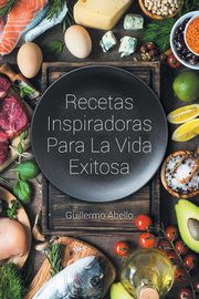 Recetas Inspiradoras Para La Vida Exitosa, Abello Guillermo