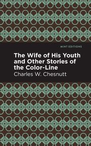 The Wife of His Youth and Other Stories of the Color Line, Chestnutt Charles W.