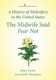 A History of Midwifery in the United States, Varney Burst Helen RN CNM MSN DHL (