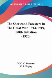 The Sherwood Foresters In The Great War, 1914-1919, 1/8th Battalion (1920), Weetman W. C. C.