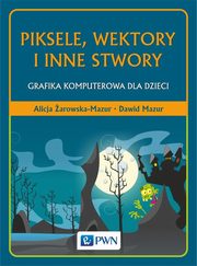 Piksele, wektory i inne stwory, arowska-Mazur Alicja, Mazur Dawid