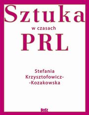 ksiazka tytu: Sztuka w czasach PRL autor: Krzysztofowicz-Kozakowska Stefania