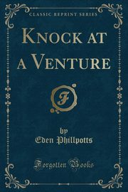ksiazka tytu: Knock at a Venture (Classic Reprint) autor: Phillpotts Eden