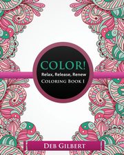 ksiazka tytu: Color! Relax, Release, Renew Coloring Book I autor: Gilbert Deb