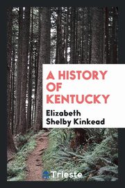 ksiazka tytu: A history of Kentucky autor: Kinkead Elizabeth Shelby