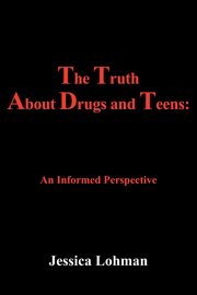 ksiazka tytu: The Truth About Drugs and Teens autor: Lohman Jessica