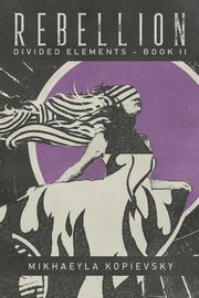 Rebellion (Divided Elements Book 2), Kopievsky Mikhaeyla