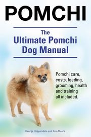 Pomchi. The Ultimate Pomchi Dog Manual. Pomchi care, costs, feeding, grooming, health and training all included., Hoppendale George