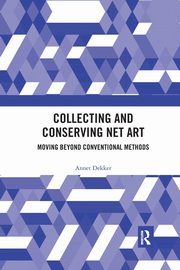ksiazka tytu: Collecting and Conserving Net Art autor: Dekker Annet
