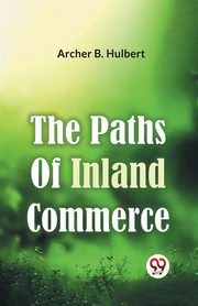 The Paths Of Inland Commerce, B. Hulbert Archer