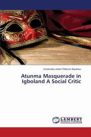 ksiazka tytu: Atunma Masquerade in Igboland a Social Critic autor: Anyanwu Uzoamaka Julian Chidozie