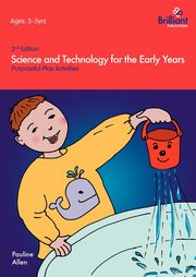 Science and Technology for the Early Years (2nd Edition) - Purposeful Play Activities, Allen Pauline