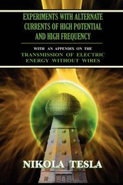 Experiments With Alternate Currents of High Potential and High Frequency, Tesla Nikola