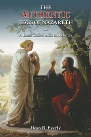The Authentic Jesus of Nazareth in A Land Called Milk and Honey, Eyerly Dean  R.