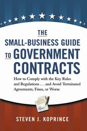 The Small-Business Guide to Government Contracts, Koprince Steven