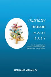Charlotte Mason Made Easy, Walmsley Stephanie