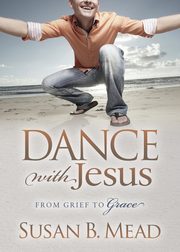 Dance with Jesus, Mead Susan B.