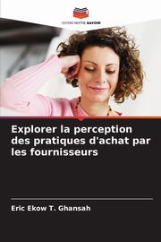 Explorer la perception des pratiques d'achat par les fournisseurs, Ghansah Eric Ekow T.