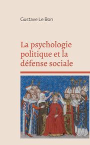 La psychologie politique et la dfense sociale, Le Bon Gustave