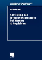 Controlling des Integrationsprozesses bei Mergers & Acquisitions, Metz Matthias