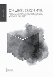 ksiazka tytu: Cos wicej czego mniej Poszukiwania formuy powieci graficznej w komiksie 1832 - 2015 autor: Szyak Jerzy