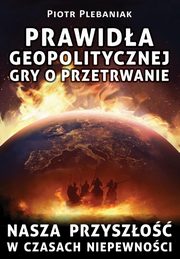 Prawida geopolitycznej gry o przetrwanie, Plebaniak Piotr