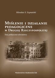 ksiazka tytu: Mylenie i dziaanie pedagogiczne w Drugiej Rzeczypospolitej autor: Szymaski S. Mirosaw
