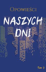 Opowieci naszych dni tom 3, Biegalski Marek, Karpowicz Micha, Magiera Wadysawa, Magosz Anna