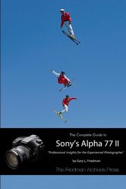 ksiazka tytu: The Complete Guide to Sony's Alpha 77 II (B&W Edition) autor: Friedman Gary L.