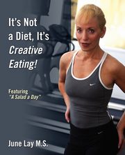 It's Not a Diet, It's Creative Eating!, Lay M. S. June