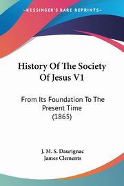 History Of The Society Of Jesus V1, Daurignac J. M. S.