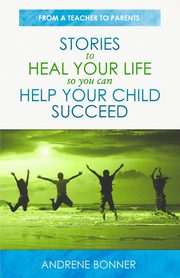 ksiazka tytu: Stories To Heal Your Life So You Can Help Your Child Succeed autor: Bonner Andrene