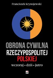 Obrona cywilna Rzeczypospolitej Polskiej wczoraj, dzi, jutro, Krynojewski Franciszek