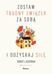 Zostaw trudny zwizek za sob i odzyskaj si, Ackerman Robert J.