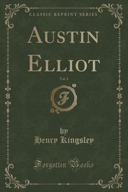 ksiazka tytu: Austin Elliot, Vol. 1 (Classic Reprint) autor: Kingsley Henry